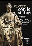 Image de Vivere con le statue. La scultura a Firenze nel XV secolo e le sue funzioni nello spazio urbano. Ediz. bilingue