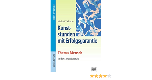 Kunststunden Mit Erfolgsgarantie Thema Mensch Best Practice Amazon De Tschakert Michael Bucher