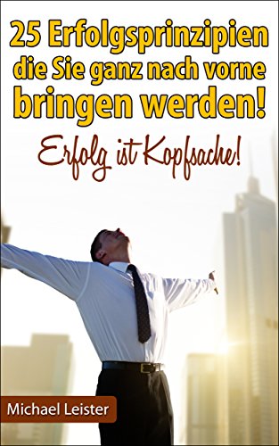 Download 25 Erfolgsprinzipien, die Sie ganz nach vorne bringen werden!: Erfolg ist Kopfsache! Download 25 Erfolgsprinzipien, die Sie ganz nach vorne bringen werden!: Erfolg ist Kopfsache!