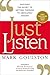 Just Listen: Discover the Secret to Getting Through to Absolutely Anyone by Mark, M.D. Goulston