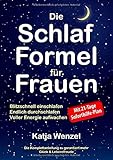 Die Schlaf-Formel für Frauen: Blitzschnell einschlafen, endlich durchschlafen & voller Energie aufwachen. Die Komplettanleitung zu garantiert mehr Glück & Lebensfreude. Mit 21-Tage Soforthilfe-Plan by Katja Wenzel
