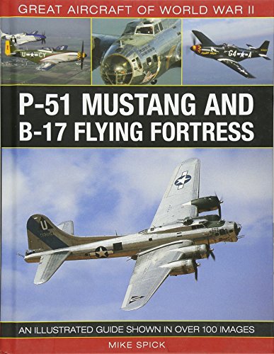 Great Aircraft of World War II: P-51 Mustang and B-17 Flying Fortress: An Illustrated Guide Shown in Over 100 Images
