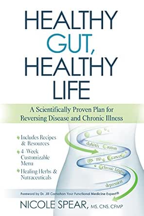 Healthy Gut Healthy Life A Scientifically Proven Plan To Reverse Disease Chronic Illness Ebook Spear Nicole Carnahan Jill Amazon In Kindle Store