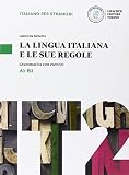 La lingua italiana e le sue regole. Grammatica della lingua italiana con esercizi. Livello A1-B2