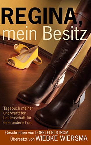 Regina, mein Besitz: Tagebuch meiner unerwarteten Leidenschaft für eine andere Frau