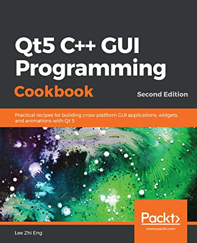 Qt5 C++ GUI Programming Cookbook: Practical recipes for building cross-platform GUI applications, wi Qt5 C++ GUI Programming Cookbook: Practical recipes for building cross-platform GUI applications, wi