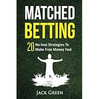 Matched Betting: 20 No lose Strategies To Make Free Money Fast (Matched Betting offers, betting deals, free matched bet, matched free bet, bet ... tennis betting, matched betting free bets)
