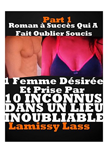1 FEMME Désirée ET PRISE PAR 10 INCONNUS DANS UN LIEU INOUBLIABLE : TABOU,SEXE,FANTASME,PUNITION,NOUVELLE EROTIQUE,ROMAN EROTIQUE,SEX francais