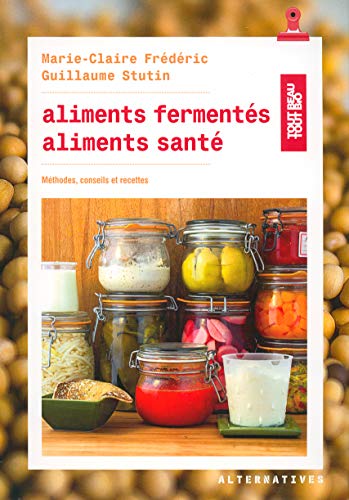 Aliments fermentés, aliments santé: Méthodes, conseils et recettes