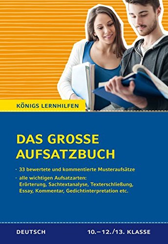 Das große Aufsatzbuch für die 10.-12./13. Klasse.: 33 bewertete und kommentierte Muster-Beispiele zu allen wichtigen Aufsatzarten (Erörterung, ... etc.) (Königs Lernhilfen)