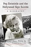 Peg Entwistle and the Hollywood Sign Suicide: A Biography (English Edition) by 