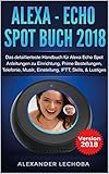 Alexa - Echo Spot Buch 2018: Das detaillierteste Handbuch für Alexa Echo Spot - Anleitungen zu Einrichtung, Prime Bestellungen, Telefonie, Musik, Einstellung, IFTT, Skills,  & Lustiges - 2018