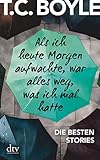 Als ich heute Morgen aufwachte, war alles weg, was ich mal hatte: Die besten Stories von T. C. Boyle bei Amazon kaufen
