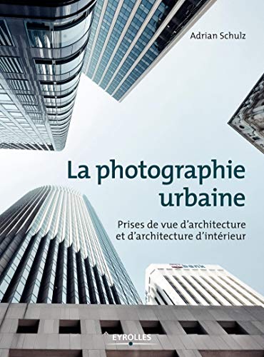 Télécharger La photographie urbaine: Prises de vue d'architecture et d'architecture d'intérieur PDF