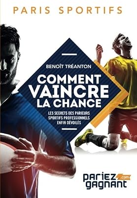 Paris sportifs : comment vaincre la chance: Les secrets des parieurs sportifs professionnels enfin dévoilés