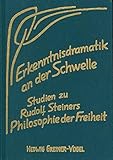 Erkenntnisdramatik an der Schwelle: Zugänge zu Rudolf Steiners Philosophie der Freiheit by 