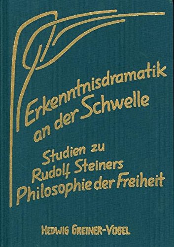 Erkenntnisdramatik an der Schwelle: Zugänge zu Rudolf Steiners Philosophie der Freiheit
