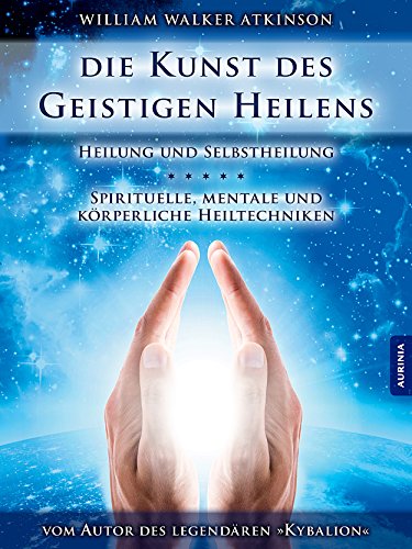 Download Die Kunst des Geistigen Heilens: Spirituelle, geistige und körperliche Heiltechniken Download Die Kunst des Geistigen Heilens: Spirituelle, geistige und körperliche Heiltechniken