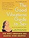 The Good Vibrations Guide to Sex: The Most Complete Sex Manual Ever Written by 