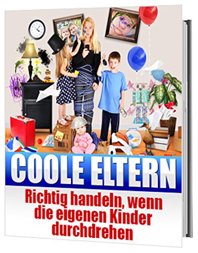 Download COOLE ELTERN: Richtig handeln, wenn die eigenen Kinder durchdrehen Download COOLE ELTERN: Richtig handeln, wenn die eigenen Kinder durchdrehen