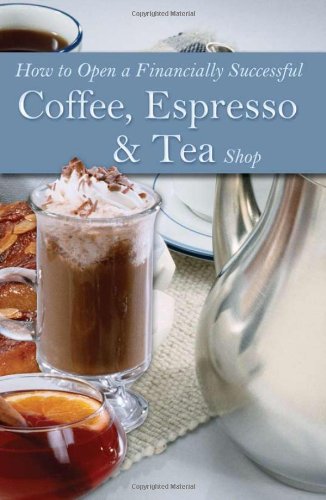 How to Open a Financially Successful Coffee, Espresso & Tea Shop (How to Open & Operate a ...)