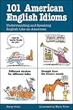 101 American English Idioms: Understanding and Speaking English Like an American (101... Language Series) by 