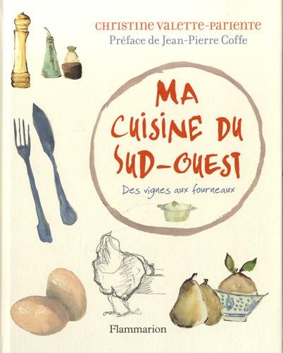 Ma cuisine du Sud-Ouest : Des vignes aux fourneaux Ma cuisine du Sud-Ouest : Des vignes aux fourneaux