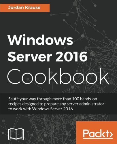 Windows Server 2016 Cookbook - Second Edition by Jordan Krause (2016-11-21)