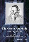 Die Henochische Magie des Dr. John Dee: Band 1 - Das ursprüngliche System des Dr. John Dee by