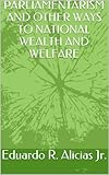 Image de PARLIAMENTARISM AND OTHER WAYS TO NATIONAL WEALTH AND WELFARE (English Edition)