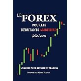Le Forex pour les débutants ambitieux: Un guide pour réussir en trading