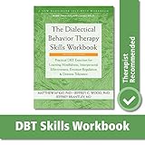 The Dialectical Behavior Therapy Skills Workbook: Practical DBT Exercises for Learning Mindfulness, Interpersonal Effectiveness, Emotion Regulation, and Distress Tolerance by