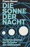  Die Sonne der Nacht.: Heinrich Goebel, der Erfinder der Glühlampe.