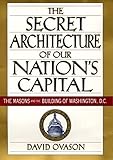 The Secret Architecture Of Our Nation's Capital: The Masons and the Building of Washington, D.C. by David Ovason