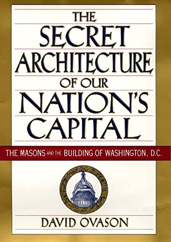 The Secret Architecture Of Our Nation's Capital: The Masons and the Building of Washington, D.C.