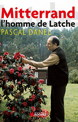 Mitterrand l'homme de Latche Mitterrand l'homme de Latche