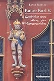 Kaiser Karl V.: Geschichte eines übergrossen Wirkungsbereiches 1500-1558 by 