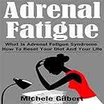 Adrenal Fatigue: What Is Adrenal Fatigue Syndrome and How to Reset Your Diet and Your Life
