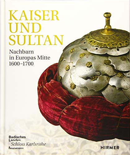 Kaiser und Sultan: Nachbarn in Europas Mitte 1600-1700