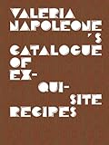 Valeria Napoleone's Catalogue of Exquisite Recipes by 