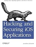 Hacking and Securing iOS Applications: Stealing Data, Hijacking Software, and How to Prevent It by