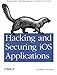 Hacking and Securing iOS Applications: Stealing Data, Hijacking Software, and How to Prevent It by