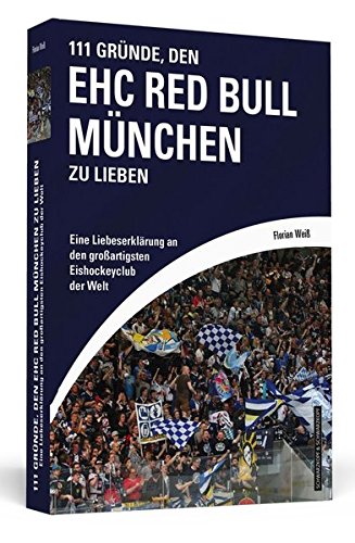 Download 111 Gründe, den EHC Red Bull München zu lieben: Eine Liebeserklärung an den großartigsten Eishockeyclub der Welt