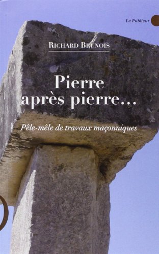Télécharger Pierre Aprs Pierre...Pele-Mele de Travaux Maconniques Francais PDF