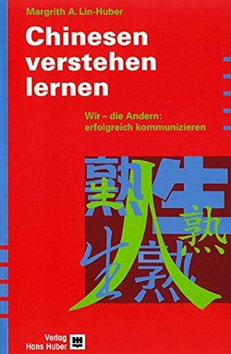Chinesen verstehen lernen: Wir - die Andern: Erfolgreich kommunizieren