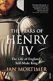 The Fears of Henry IV: The Life of England's Self-Made King by 
