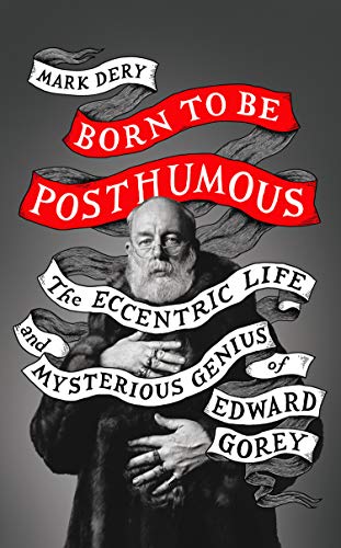 Born to Be Posthumous: The Eccentric Life and Mysterious Genius of Edward Gorey Born to Be Posthumous: The Eccentric Life and Mysterious Genius of Edward Gorey