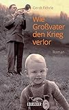 Wie Großvater den Krieg verlor von Gerdt Fehrle