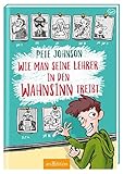 Wie man seine Lehrer in den Wahnsinn treibt by 