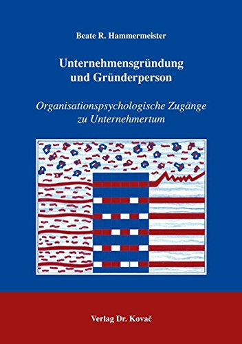 Unternehmensgründung und Gründerperson: Organisationspsychologische Zugänge zu Unternehmertum (Schriften zur Arbeits-, Betriebs- und Organisationspsychologie)
